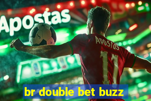 br double bet buzz